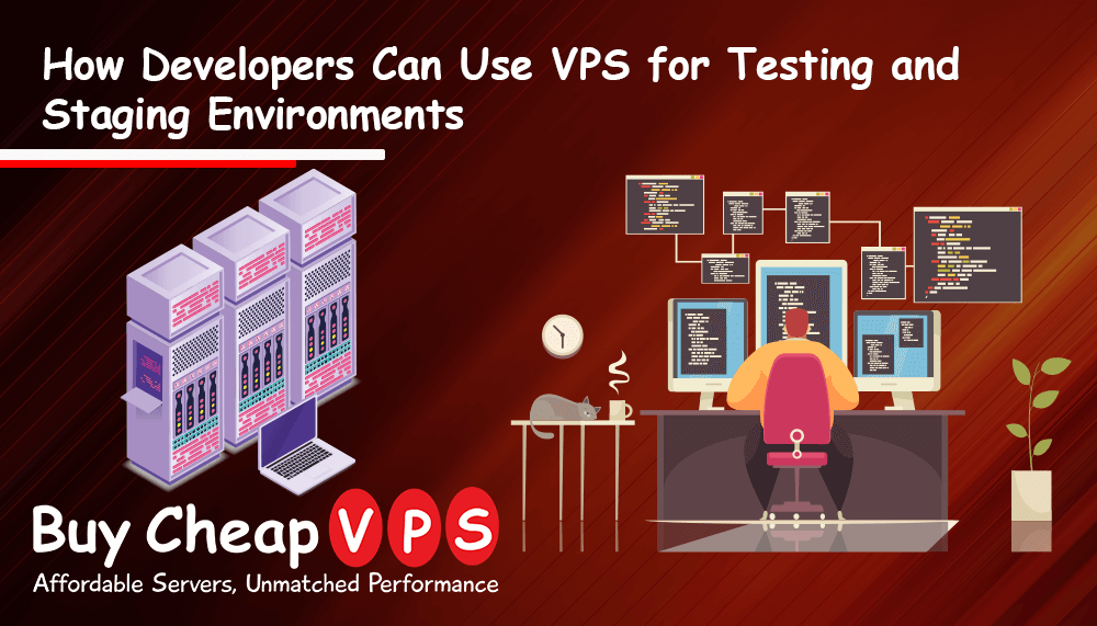 How Developers Can Use VPS for Testing and Staging Environments