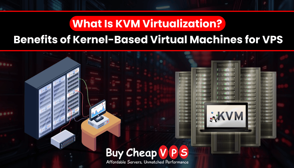 What Is KVM Virtualization? Benefits of Kernel-Based Virtual Machines for VPS